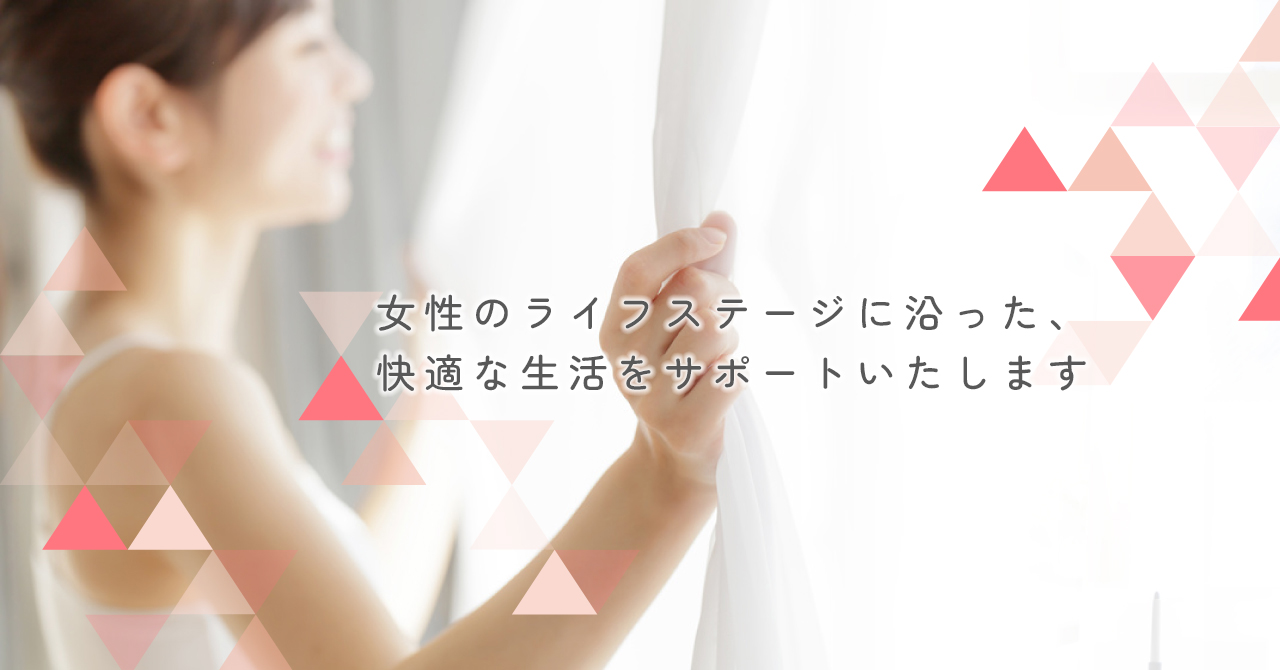 女性のライフステージに沿った、快適な生活をサポートいたします